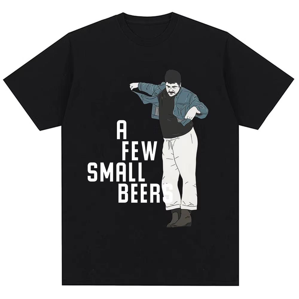Funny A Few Small Beers Meme T Shirts Unisex Unisex Fashion Humor Novelty T Shirt Oversized Soft Cotton Casual Tshirts Streetwear