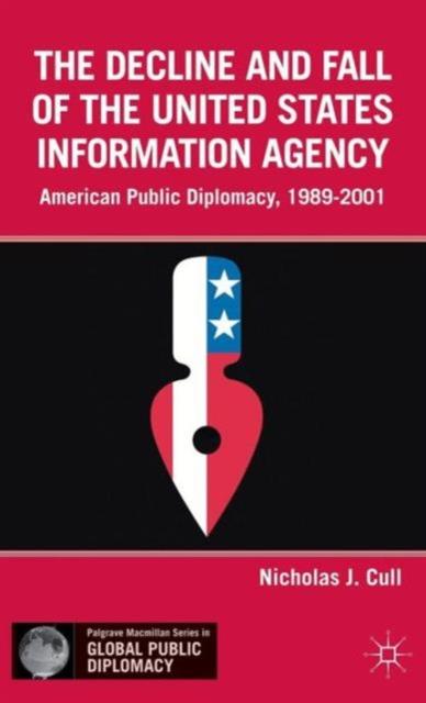 The The Decline and Fall of the United States Information Agency : American Public Diplomacy, 1989-2001 Book