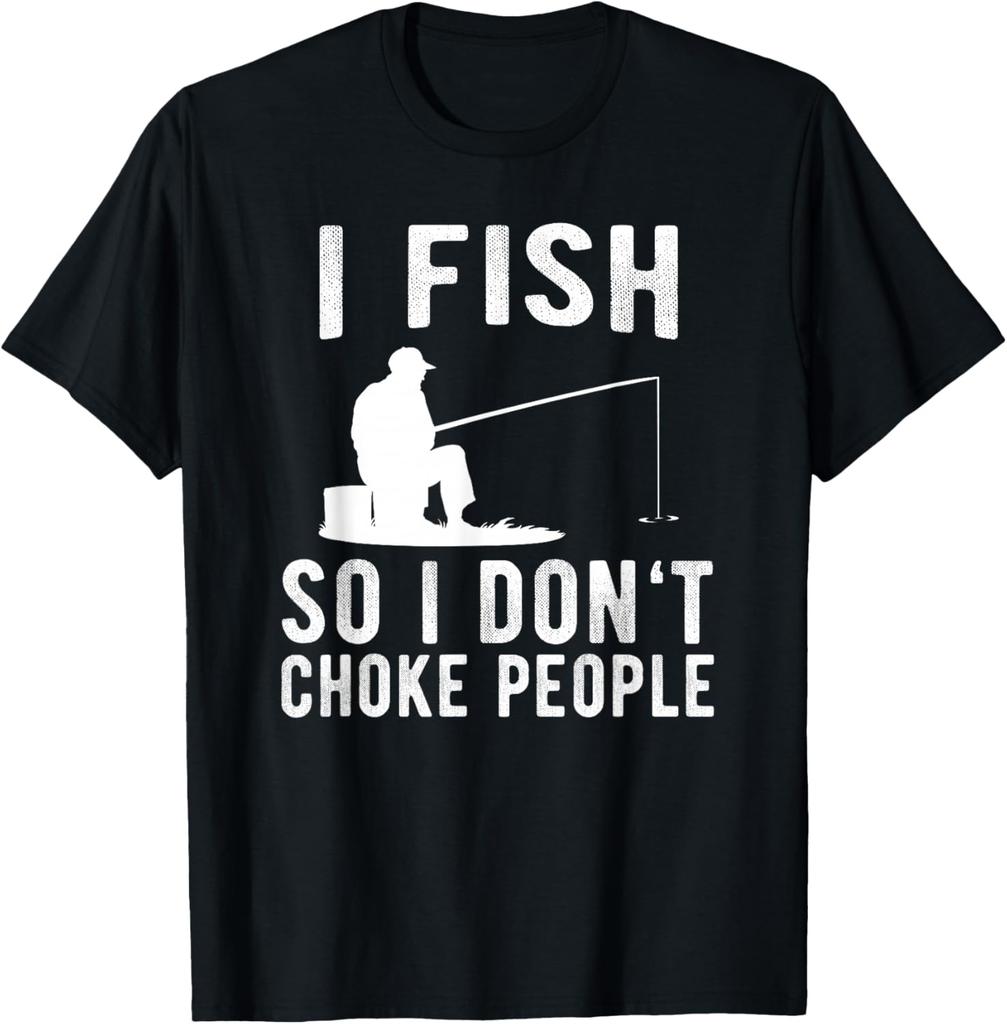 I Fish So I Don't Choke People Funny Fishing T-Shirt Small