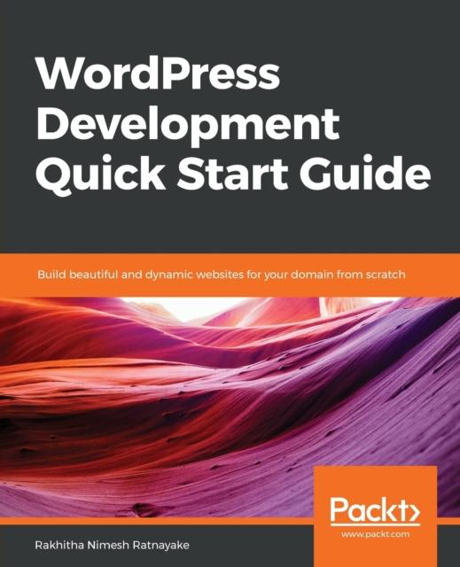 Книга WordPress Development Quick Start Guide : Build Beautiful and Dynamic Websites for Your Domain from Scratch