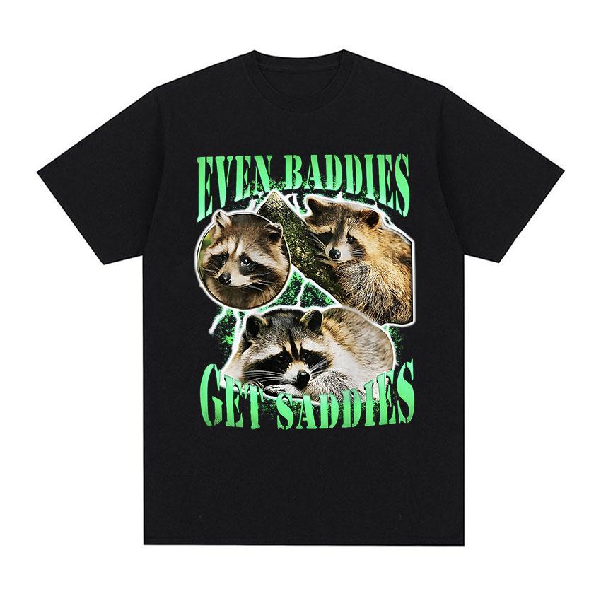 Funny Even Baddies Get Saddies Racoon Graphic T Shirt Unisex Casual Fashion Cotton Tshirt Unisex ONeck Clothing Tshirts