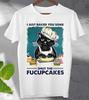 I Just Bake You Some Shut The Fucupcakes Funny Black Cat T-Shirt Top Ideal Gift