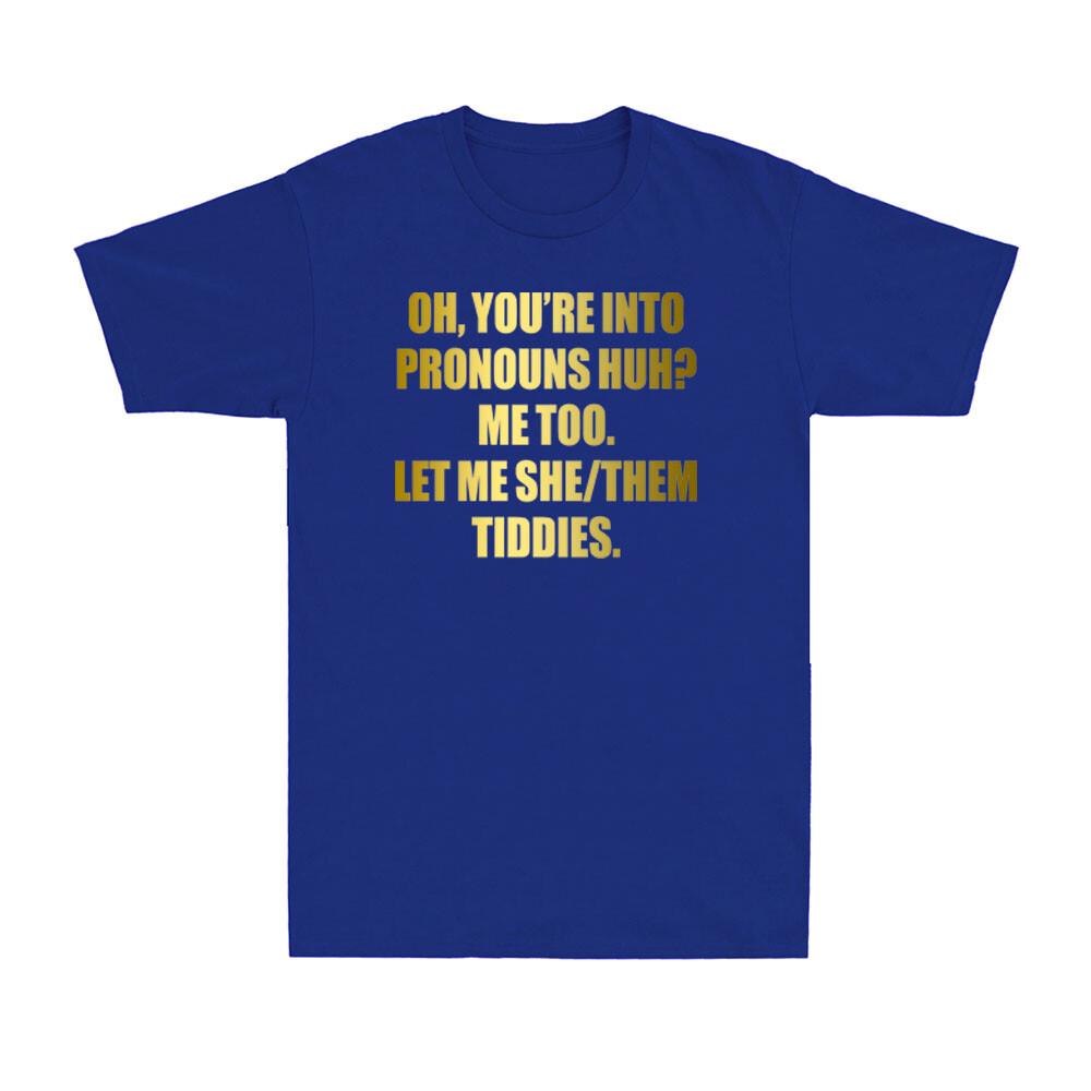 You're Into Pronouns? Let Me She Them Tiddies Pronouns Funny Humor Unisex's T-Shirt