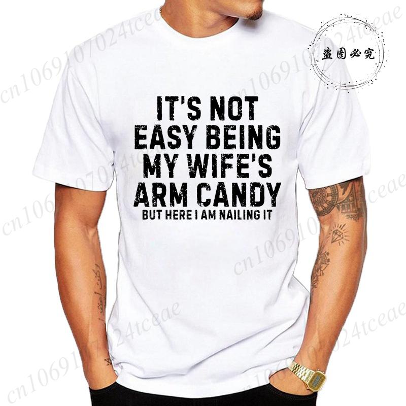 It's Not Easy Being My Wife Arm Candy Shirt,New Men's T-Shirts O Neck Short Sleeve Casual T-shirt,Funny Husband Shirt From Wife