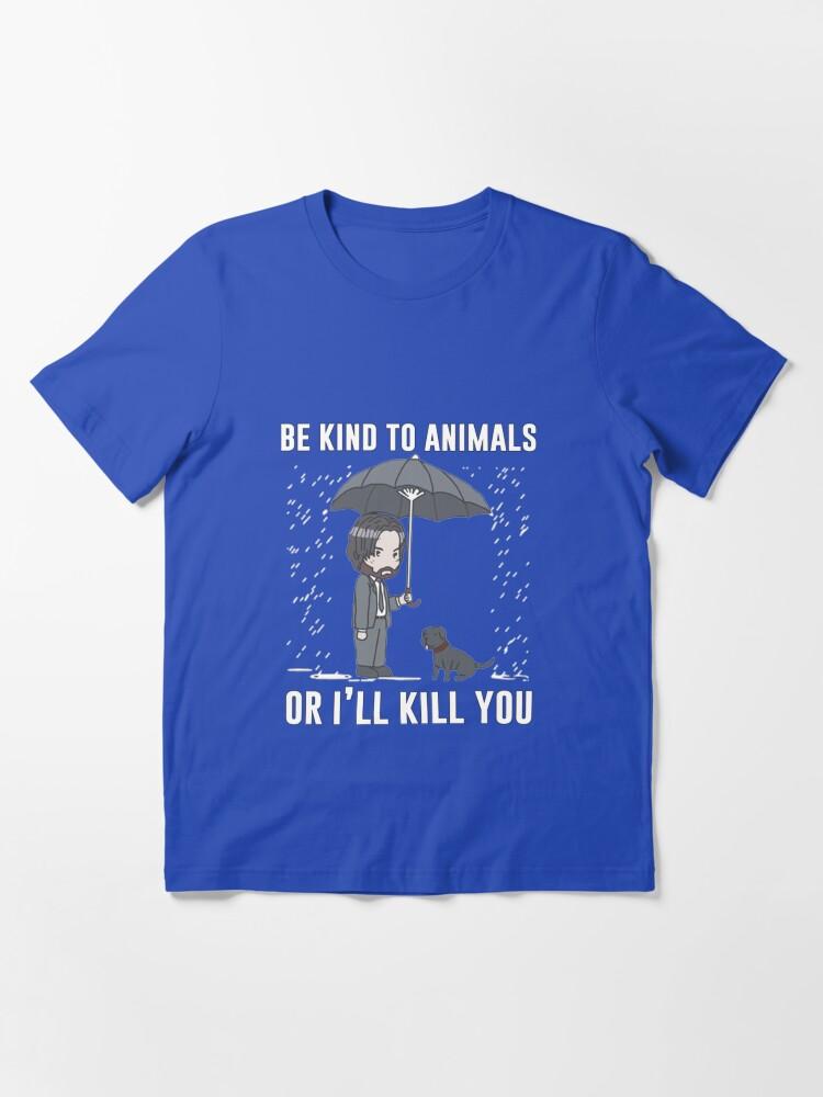 John Wick Be Kind To Animals Or I'll Kill You Essential T-Shirt
