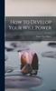 Книга How To Develop Your Will Power