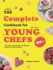 Книга The Complete Cookbook for Young Chefs : 100+ Easy, Step-by-Step and Delicious Recipes for Girls and Boys