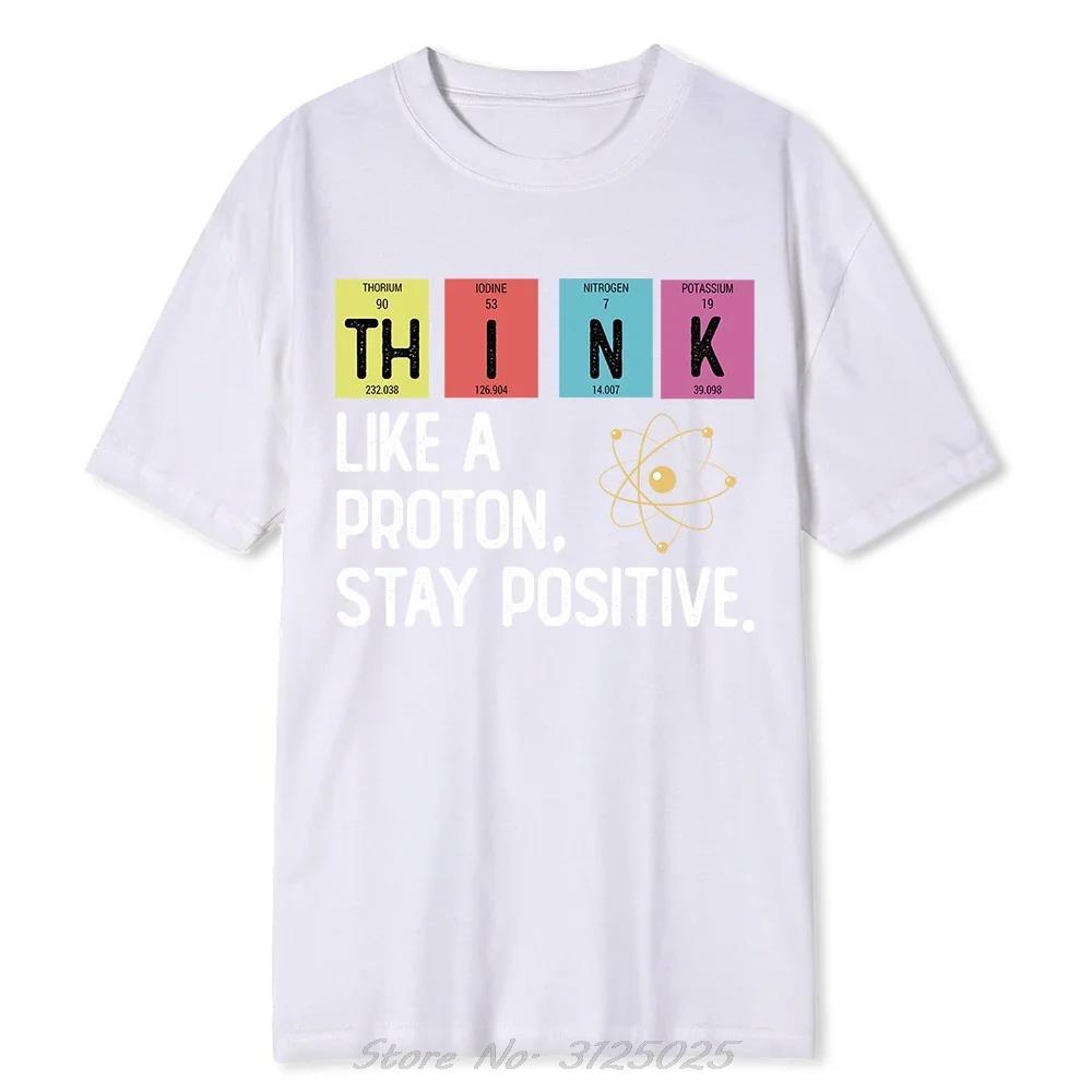 Think Like A Proton Stay Positive Funny Science Tshirt Casual Fitness Tshirt Oversized Short Sleeve Summer Unisex T Shirt Tees