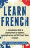 Книга Learn French : A Comprehensive Guide To Learning French for Beginners, Including Grammar and 2500 French Words In Context