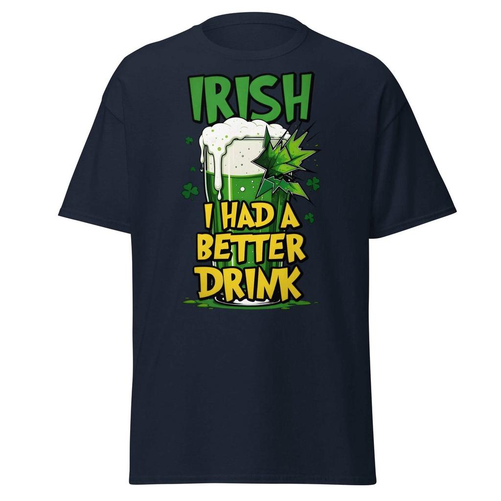 Irish I Had a Better Drink T-Shirt - Funny St. Patrick's Day