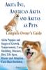 Книга Akita Inu, American Akita and Akitas As Pets. Akita Puppies and Stages of Growth. Temperament, Care, Shedding, Diseases, Diet, Life Span, Rescue and a