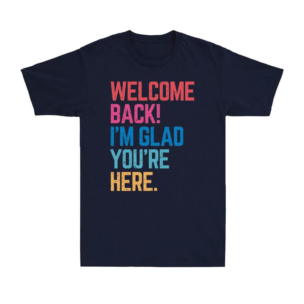 Back To School Teacher Welcome Back Im Glad Youre Here Slogan Unisexs TShirt