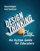 Книга Design Thinking In Play : An Action Guide for Educators