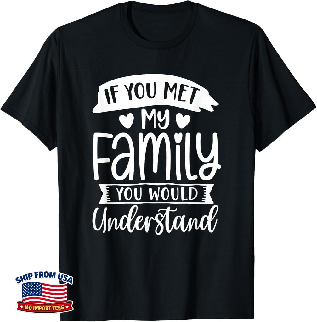 Humor If You Met My Family You Would Understand Funny Unisex T-Shirt