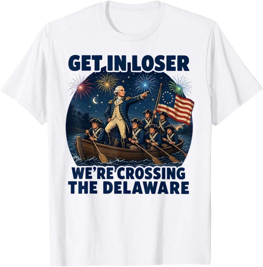 Get in Loser We're Crossing The Delaware 4th of July T-Shirt S-3XL