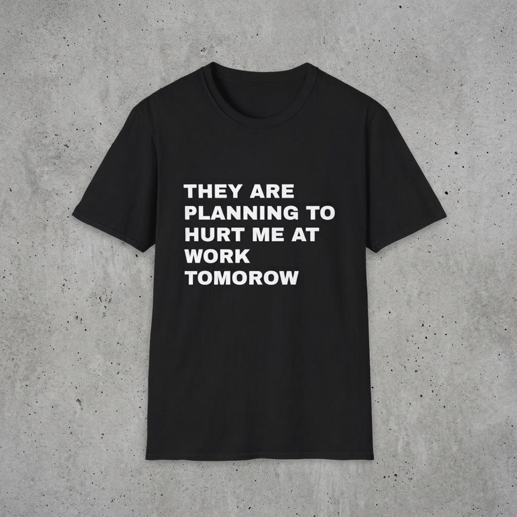 They Are Planning To Hurt Me At Work Tomorrow Cotton T-Shirt and kids shirt | Funny Work Anxiety Meme Tee | Dark Office Humor Shirt and kids shirt
