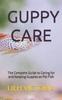 Книга Guppy Care : The Complete Guide To Caring for and Keeping Guppies As Pet Fish