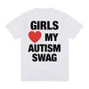 Girls Love My Autism Swag Funny Meme Graphic T Shirts Men Women Hip Hop Humor Short Sleeve T Shirt 100% Cotton Oversized T-shirt