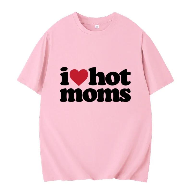 I Love Hot Moms T-shirt Funny Letter Print Women Tshirt Summer Newest Streetwear Short Sleeve Unisex Tees Harajuku Female T Shirt