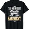 I'll Be In The Basement Funny Drummer Drumming Lover Drum T-Shirt (2)