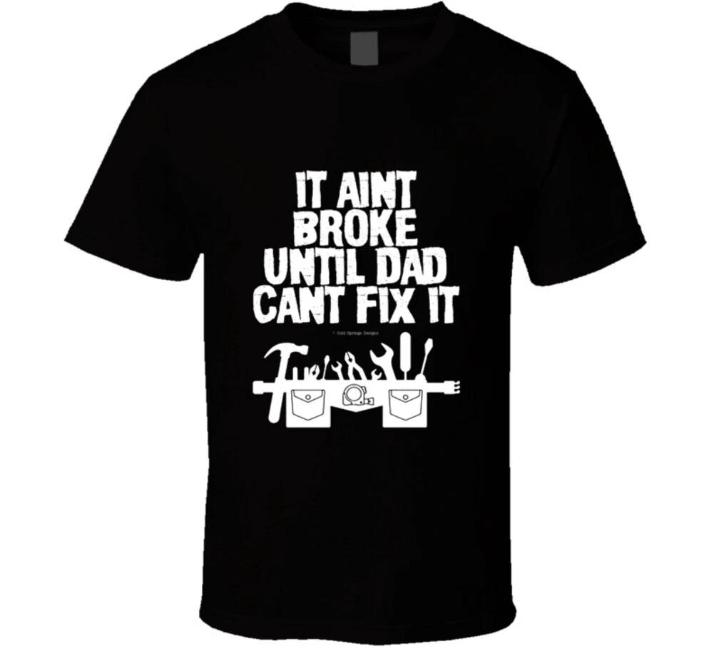 It Aint Broke Until Dad Cant Fix It Funny Father Handyman T Shirt Mens Kids Womens Boys girls children