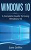 The Windows 10 : A Complete Guide To Using Windows 10 Book