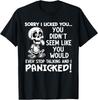 Sorry I Licked You You Didn't Seem Like You Would Ever T-Shirt