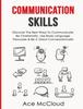 Книга Communication Skills : Discover The Best Ways To Communicate, Be Charismatic, Use Body Language, Persuade & Be A Great Conversationalist