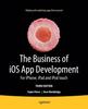 Книга The Business of iOS App Development : For iPhone, iPad and iPod Touch