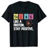 Think Like A Proton Stay Positive Printing Funny Science T Shirt Women Men Tops T Shirt Design High Quality T Shirt Oversized