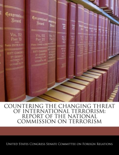The Countering the Changing Threat of International Terrorism : Report of the National Commission On Terrorism Book