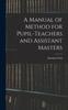 Книга A Manual of Method for Pupil-Teachers and Assistant Masters
