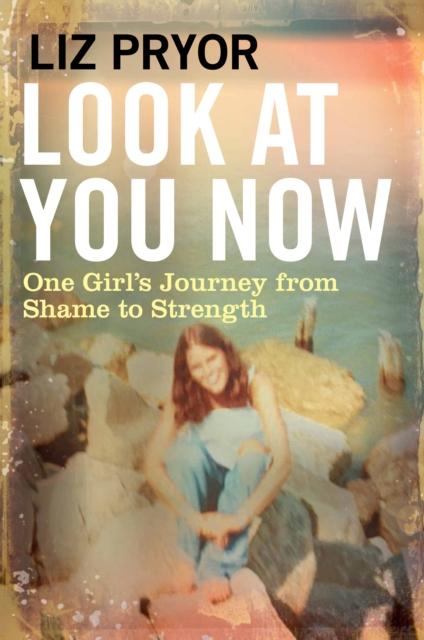 The Look At You Now : One Girl's Journey from Shame To Strength Book