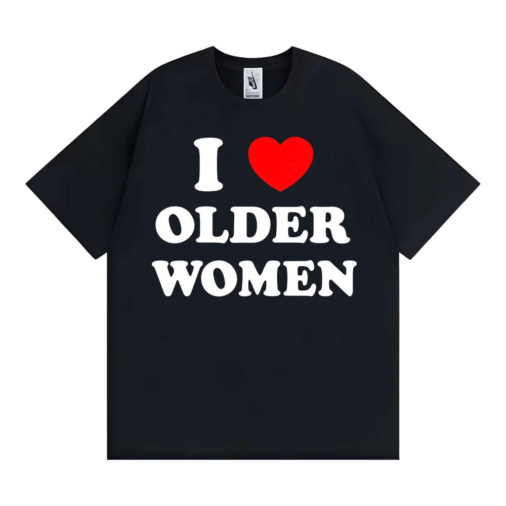 I Love Older Women Graphic T-shirts for Men Women Hot Sale Harajuku Fashion Oversized Classic T Shirt 100% Cotton Casual T-shirt