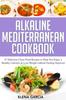 Книга Alkaline Mediterranean Cookbook : 47 Delicious Clean Food Recipes To Help You Enjoy a Healthy Lifestyle and Lose Weight Without Feeling Deprived : 1