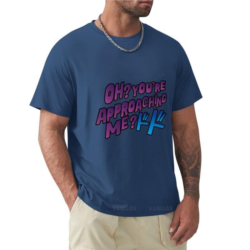 Oh Youre approaching me TShirt Tee shirt summer clothes plain t shirts Unisex black cotton Unisexs tshirt summer tshirt Unisex