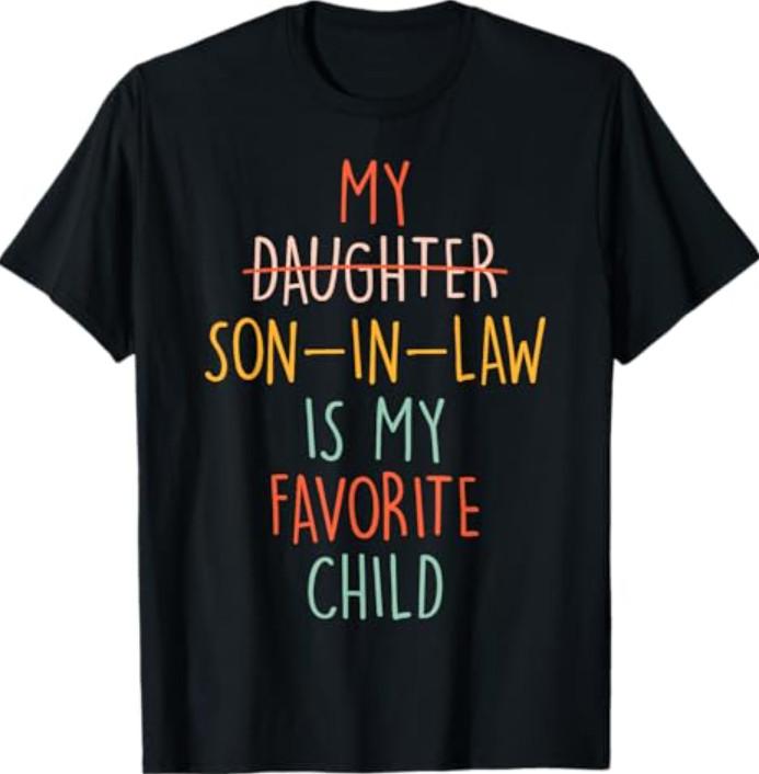 My Son In Law Is My Favorite Child Humor- Replaced Daughter T-Shirt
