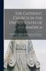 Книга The Catholic Church In the United States of America : Undertaken To Celebrate the Golden Jubilee of His Holiness, Pope Pius X, Volume 3