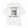 Lesbians Eat What Cat Funny Meme Tshirts Unisex Women Summer Tops ONeck Loose T Shirt Harajuku Gothic Hot Sale Tshirt Streetwear