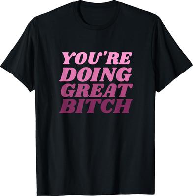 You're Doing Great Bitch T-Shirt