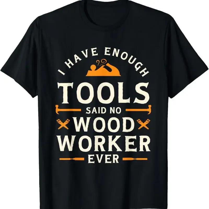 I Have Enough Tools Said No Woodworker Ever Woodworking T Shirt