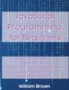 Книга Javascript Programming For Beginners How To Learn Javascript In Less Than A Wee by William Brown - Paperback