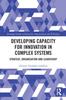 The Developing Capacity for Innovation In Complex Systems : Strategy, Organisation and Leadership Book