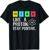 Think Like A Proton Stay Positive Funny Science T Shirt Women Man Casual T Shirt Summer Short-sleev Tops Ropa Hombre Camisetas