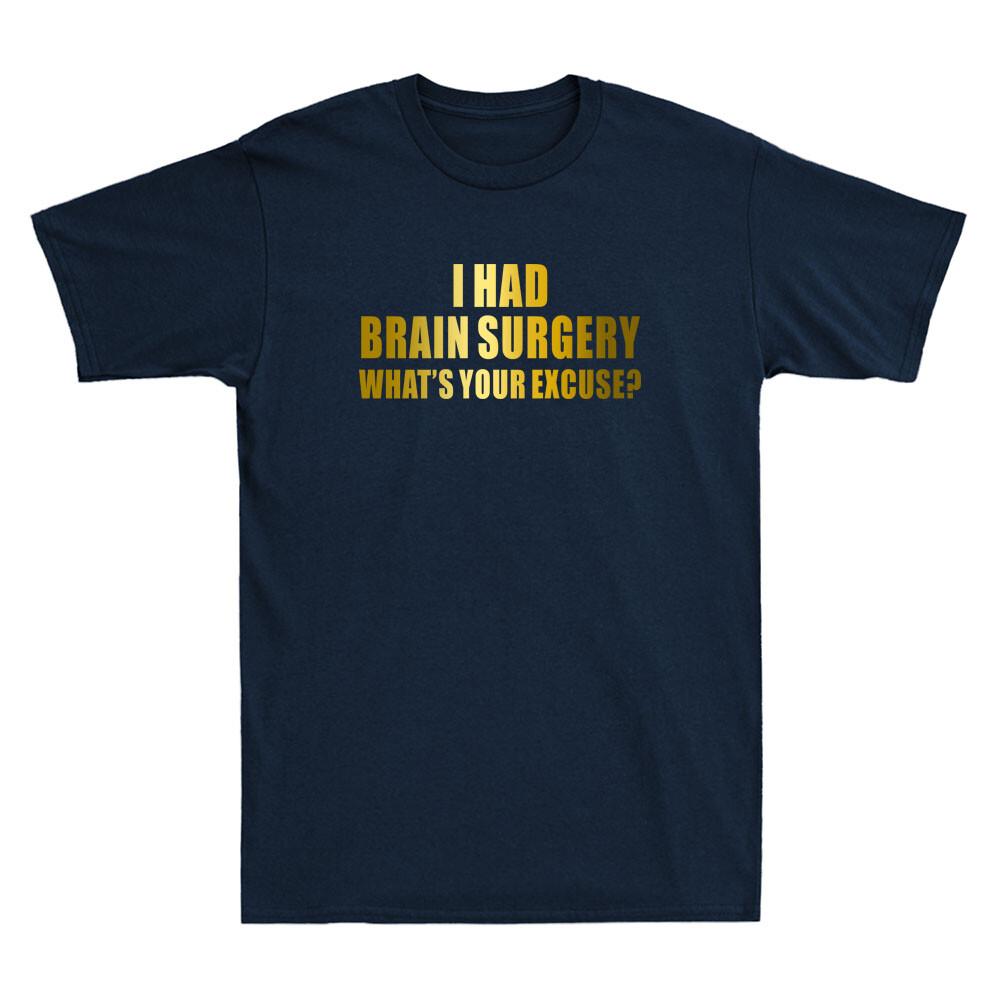 I Had Brain Surgery Whats Your Excuse Funny Saying Golden Print Unisexs Tshirt