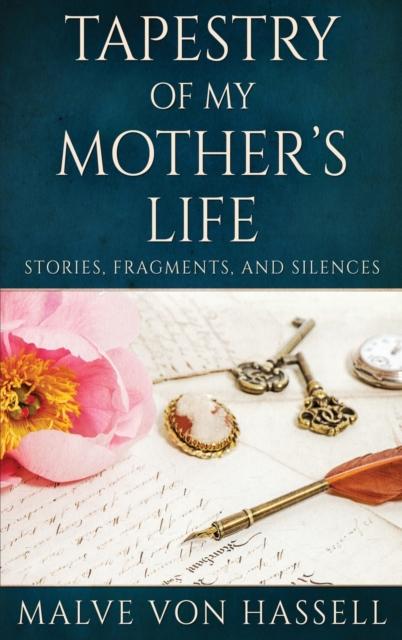 The Tapestry Of My Mother's Life : Stories, Fragments, And Silences Book