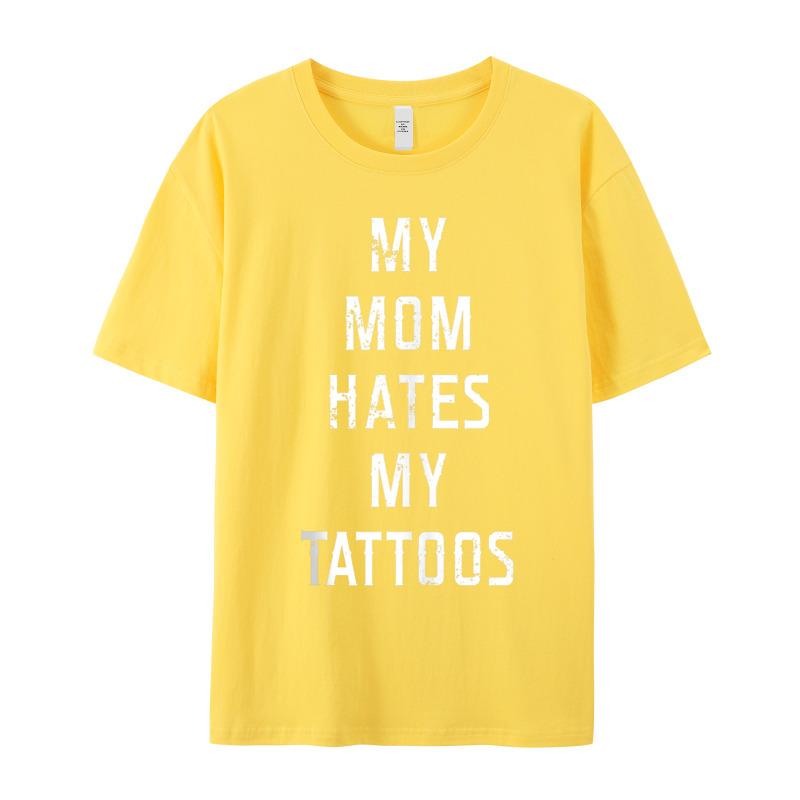 My Mom Hates My Tattoos Cotton Fabric T Shirts Gift Idea Short Sleeve Tees Family Valentine Day Round Collar Tshirts Printing