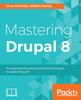 The Mastering Drupal 8 : An Advanced Guide To Building and Maintaining Drupal Websites Book
