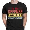 In My Defence I Was Left Unsupervised Funny Humor Novelty Mens T-Shirts Top #6ED