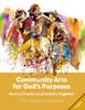 Книга Community Arts for God's Purposes : How To Create Local Artistry Together